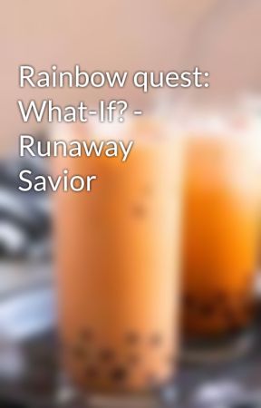 Rainbow quest: What-If? - Runaway Savior by Ggl7Wrote