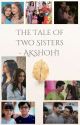 The Tale Of Two Sisters - AKSHOHI  by GirlyPrincess77