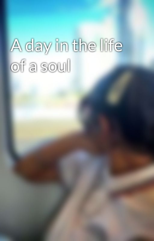 A day in the life of a soul by noorpreetkaur03