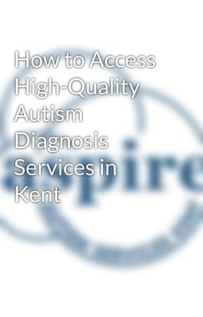 How to Access High-Quality Autism Diagnosis Services in Kent by aspireautism