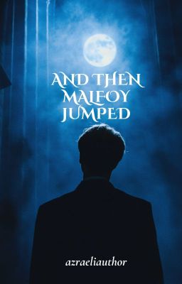 And then Malfoy jumped cover