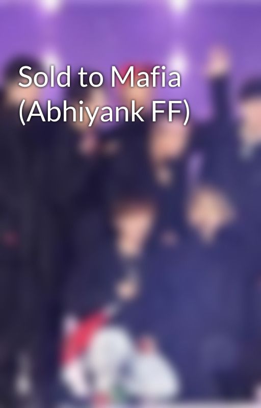 Sold to Mafia (Abhiyank FF) by Taeschx07