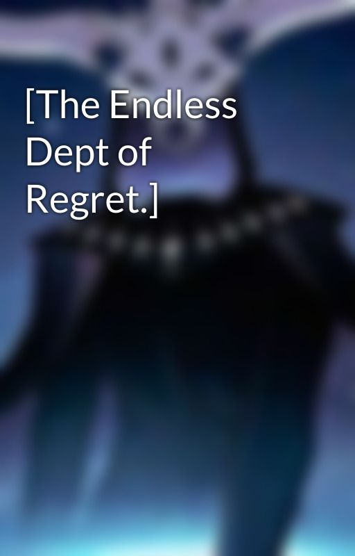 [The Endless Dept of Regret.] by CorpseKing18