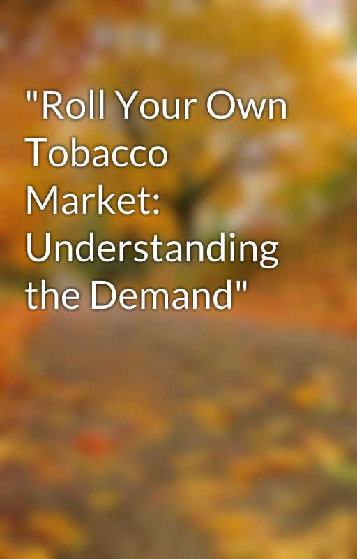 "Roll Your Own Tobacco Market: Understanding the Demand" by ananyasalve