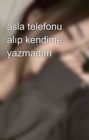 asla telefonu alıp kendime yazmadım  by yamos04