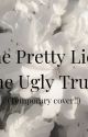 The Pretty Lies, The Ugly Truth by josiebuggie