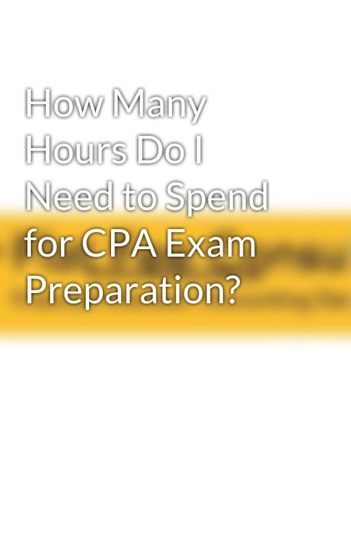 How Many Hours Do I Need to Spend for CPA Exam Preparation? by flatfeeconsulting