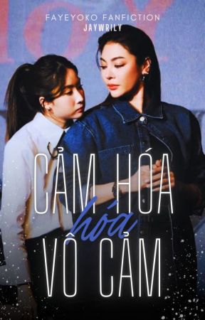 [FAYEYOKO - FANFIC] CẢM HÓA HÓA VÔ CẢM by JayH_Wri