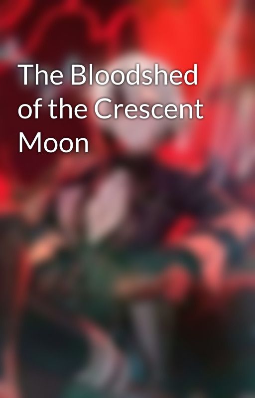 The Bloodshed of the Crescent Moon by Xiuzuedh_