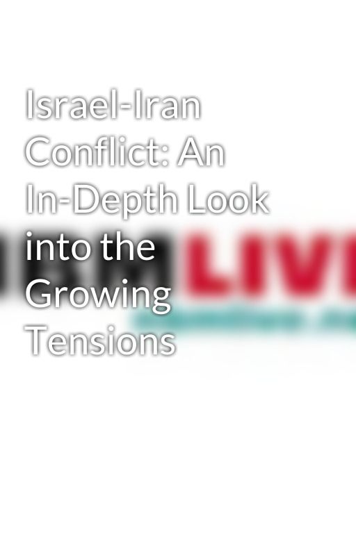 Israel-Iran Conflict: An In-Depth Look into the Growing Tensions by nbmlive1