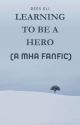 Learning To Be A Hero (A MHA Fanfic) by ReesElli