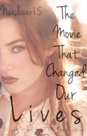 The Movie that Changed Our Lives (Elijah Wood/LOTR FanFic) by ncisluver15