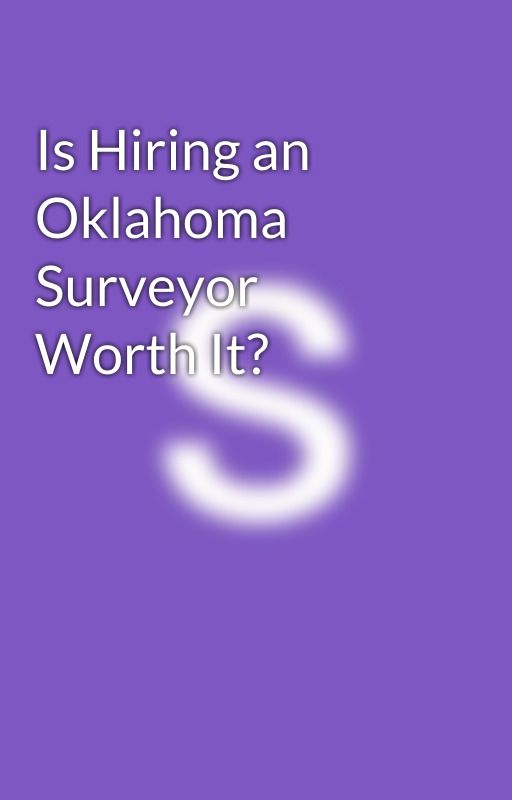 Is Hiring an Oklahoma Surveyor Worth It? by sisemoreassociates