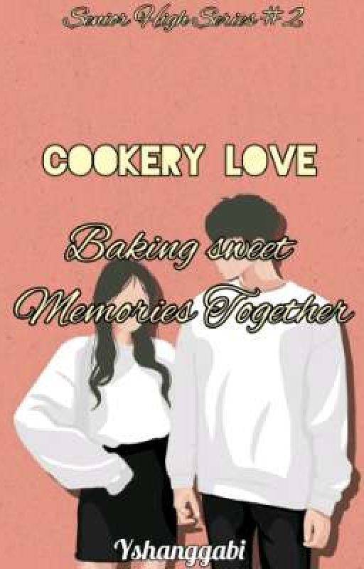 COOKERY LOVE: Baking Sweet Memories Together (SeniorHigh #2) by yshanggabi