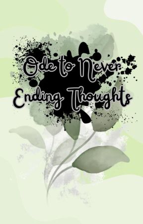 Ode to Never Ending Thoughts by tealeavesinautumn