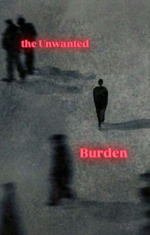 the unwanted Burden  by unsecretnix