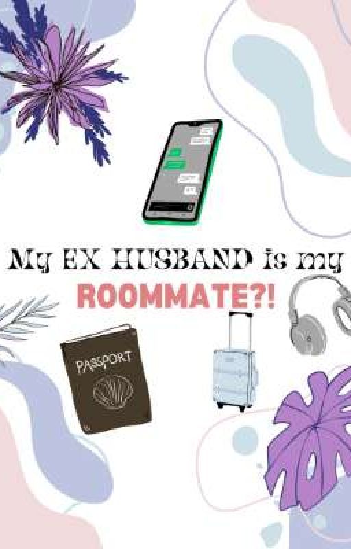 My Ex Husband is my ROOMMATE?! by ziellewritesss_