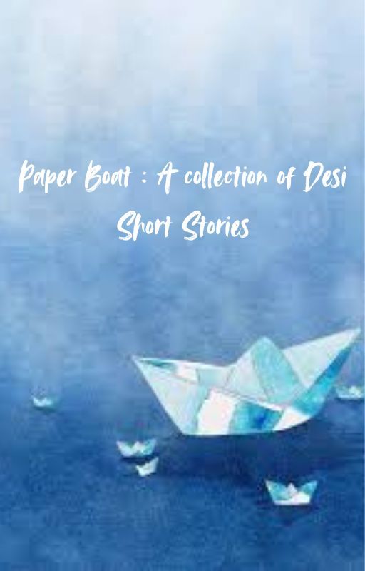 Paper Boat - A collection of short Desi (Indian) Stories by Aesthetic_Stardust