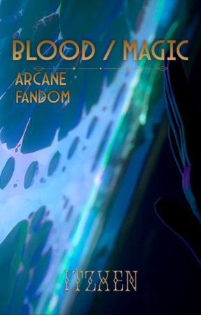 Blood / Magic - An Arcane AU Fanfiction by itzxen