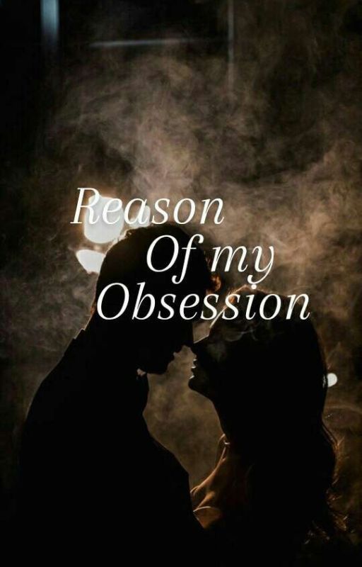 Reason Of My Obsession by authorbeziii