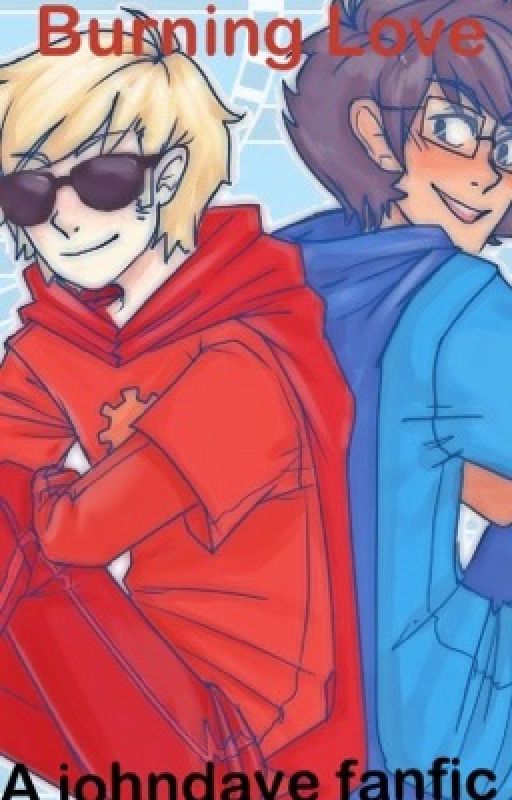 Burning Love ~ A johndave fanfic by thatgeekygirl2001