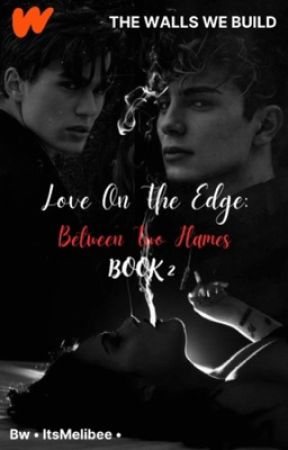 Love On The Edge: Between two Flames | BOOK 2 by ItsMeliBee