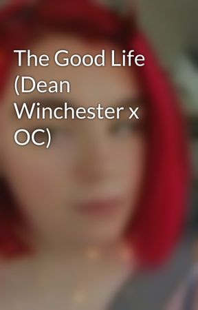 The Good Life (Dean Winchester x OC) by pinkiegirl85