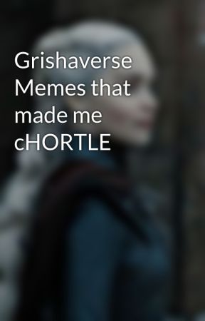 Grishaverse Memes that made me cHORTLE by fire_and_fandom