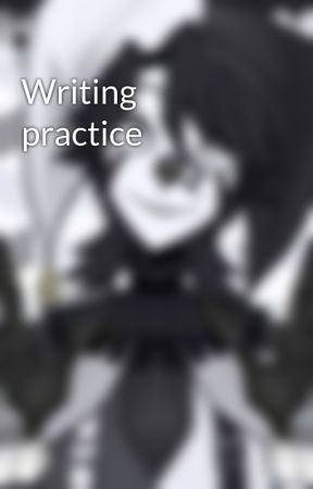 Writing practice by KonigsJuicyAssCheeks