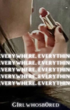 Everywhere, Everything - an all abt me by G1rlwhosb0red