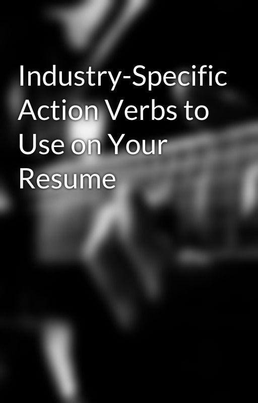 Industry-Specific Action Verbs to Use on Your Resume by yashchaudhari111