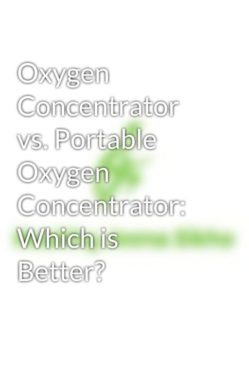 Oxygen Concentrator vs. Portable Oxygen Concentrator: Which is Better? by HealthyJeena