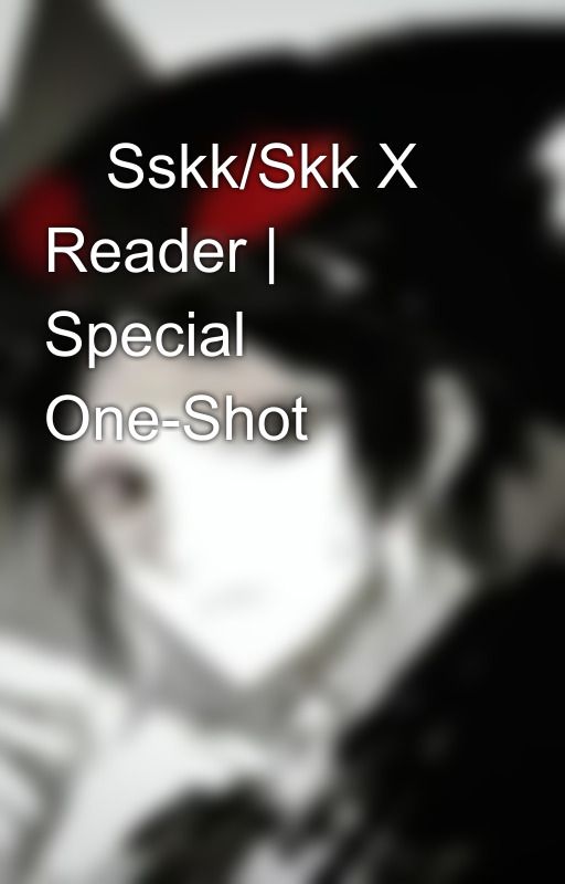 🔒Sskk/Skk X Reader | Special One-Shot🔒 by _Miraie_