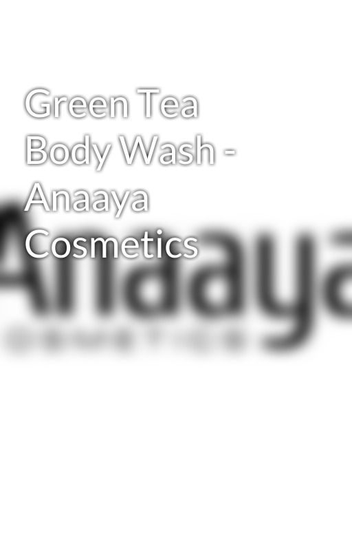 Green Tea Body Wash - Anaaya Cosmetics by anaayacosmetics