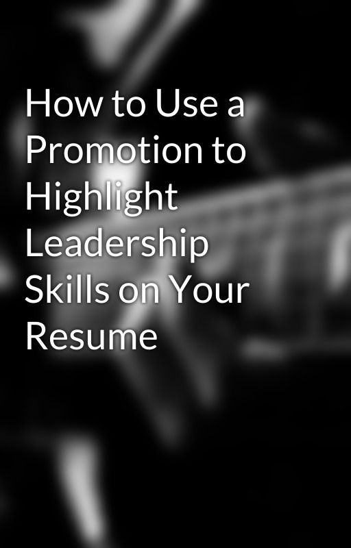 How to Use a Promotion to Highlight Leadership Skills on Your Resume by yashchaudhari111