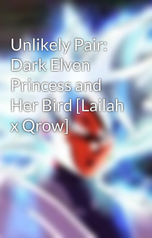 Unlikely Pair: Dark Elven Princess and Her Bird [Lailah x Qrow]  by RoseSaiyan2