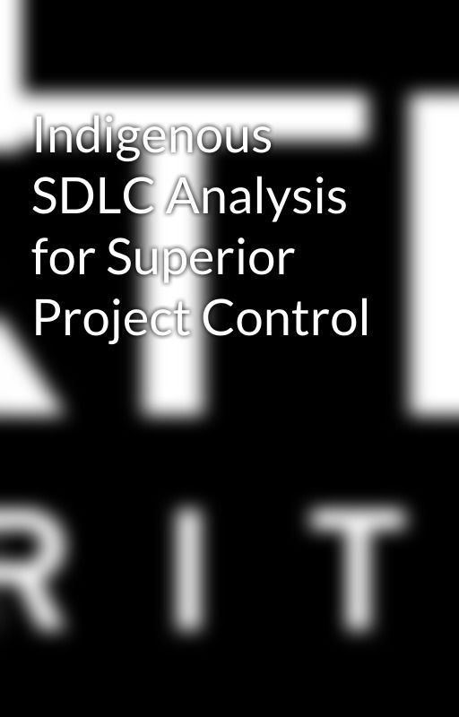 Indigenous SDLC Analysis for Superior Project Control by nativesecurityllc