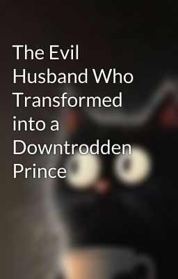 The Evil Husband Who Transformed into a Downtrodden Prince cover