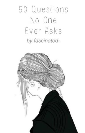 50 Questions No One Ever Asks by fascinated-