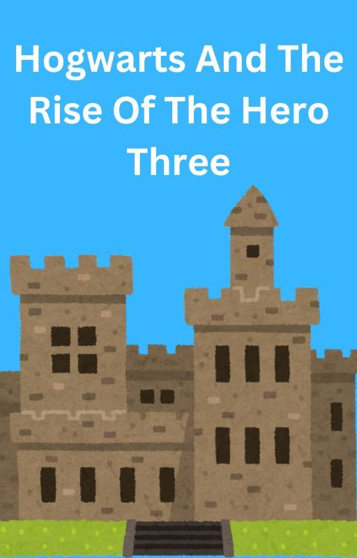 Hogwarts and the Rise of the Hero Three - Written by Firefly and Somniphobia by Firefly_Supervillain