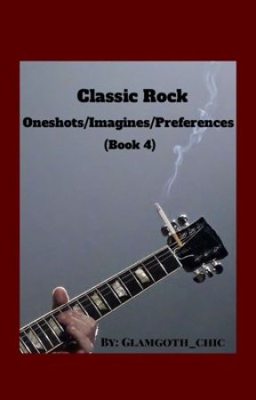 Classic Rock Oneshots/Imagines/Preferences (Book 4) by Glamgoth_chic