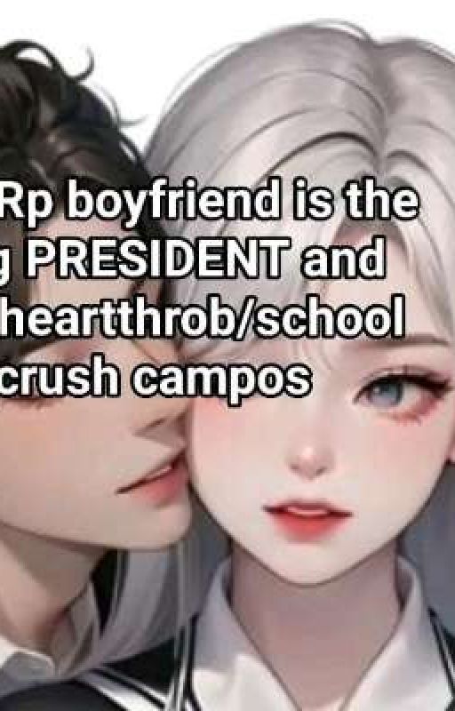 my rp boyfriend is the ssg PRESIDENT and the heartthrob school crush campos  by MS-PINKYWRITES