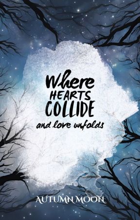 Where Hearts Collide (and Love Unfolds) by tealeavesinautumn