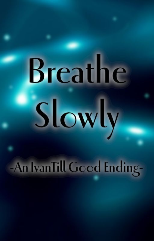 Breathe Slowly -An IvanTill Good Ending- by MusicoftheSpheres