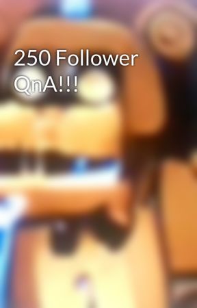 250 Follower QnA!!!  by The_OWLERY_1230