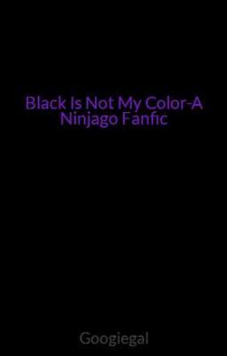 Black Is Not My Color-A Ninjago Fanfic cover