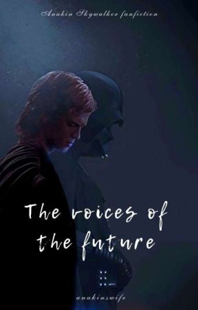 The Voices of the Future || ANAKIN SKYWALKER  by _anakinswife_