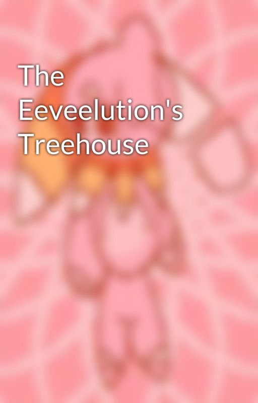 The Eeveelution's Treehouse by XxTwizzlepopxX