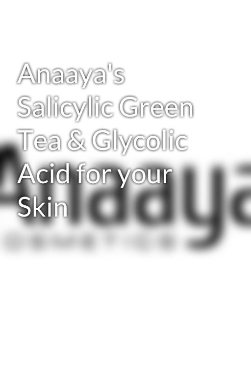 Anaaya's Salicylic Green Tea & Glycolic Acid for your Skin by anaayacosmetics