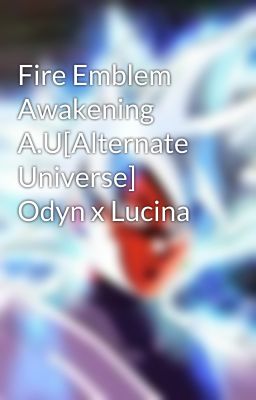 Fire Emblem Awakening A.U[Alternate Universe]  Odyn x Lucina cover